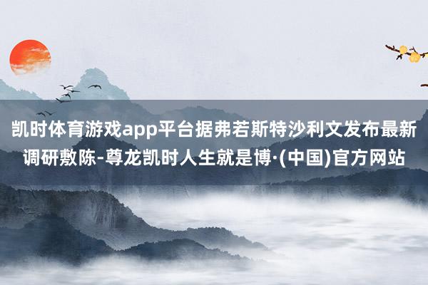 凯时体育游戏app平台据弗若斯特沙利文发布最新调研敷陈-尊龙凯时人生就是博·(中国)官方网站